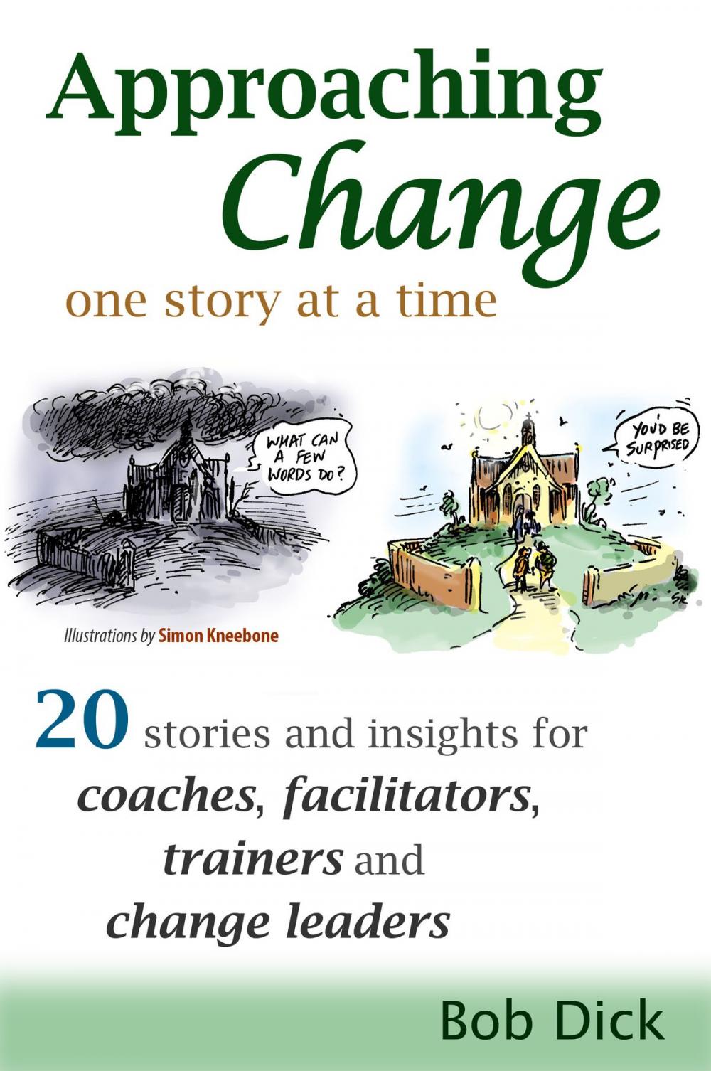 Big bigCover of Approaching Change One Story At a Time: 20 Stories and Insights for Coaches, Facilitators, Trainers and Change Leaders