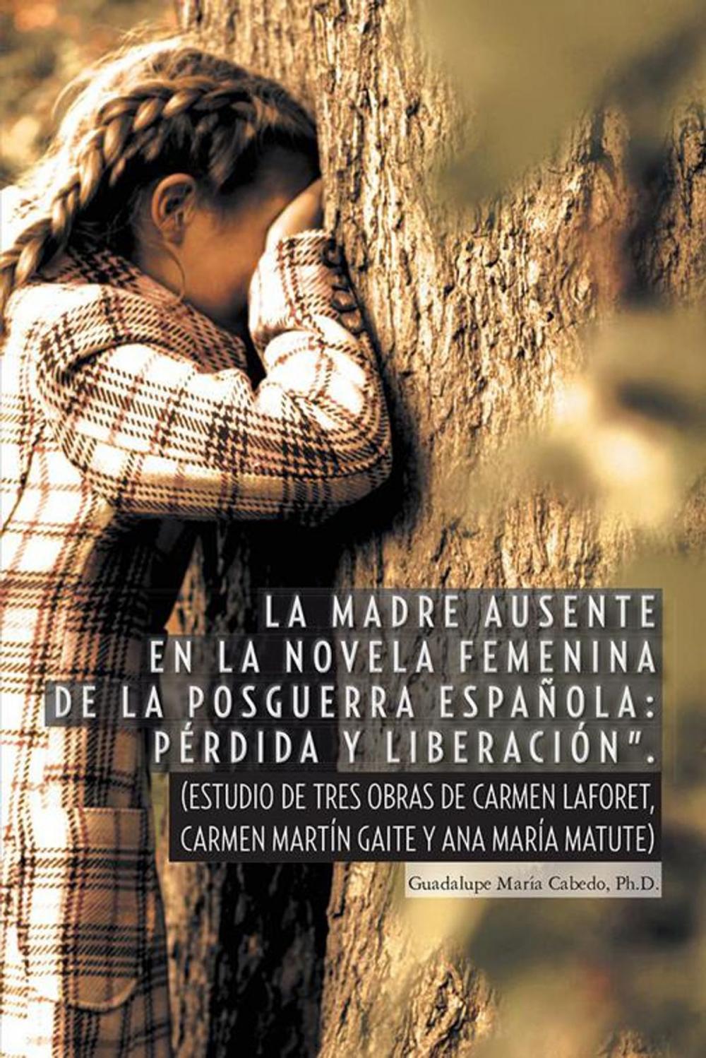 Big bigCover of “La Madre Ausente En La Novela Femenina De La Posguerra Española: Pérdida Y Liberación”.