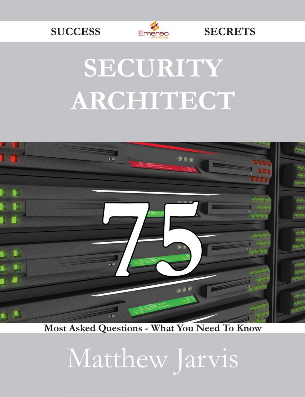 Big bigCover of Security Architect 75 Success Secrets - 75 Most Asked Questions On Security Architect - What You Need To Know