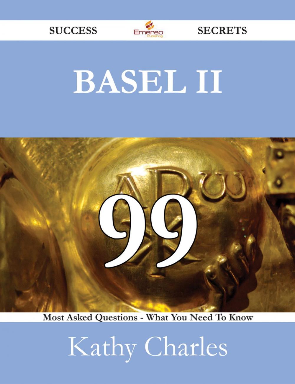 Big bigCover of Basel II 99 Success Secrets - 99 Most Asked Questions On Basel II - What You Need To Know