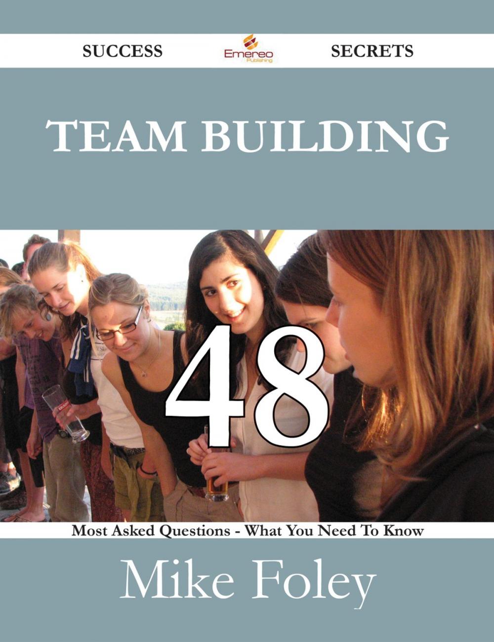 Big bigCover of Team Building 48 Success Secrets - 48 Most Asked Questions On Team Building - What You Need To Know