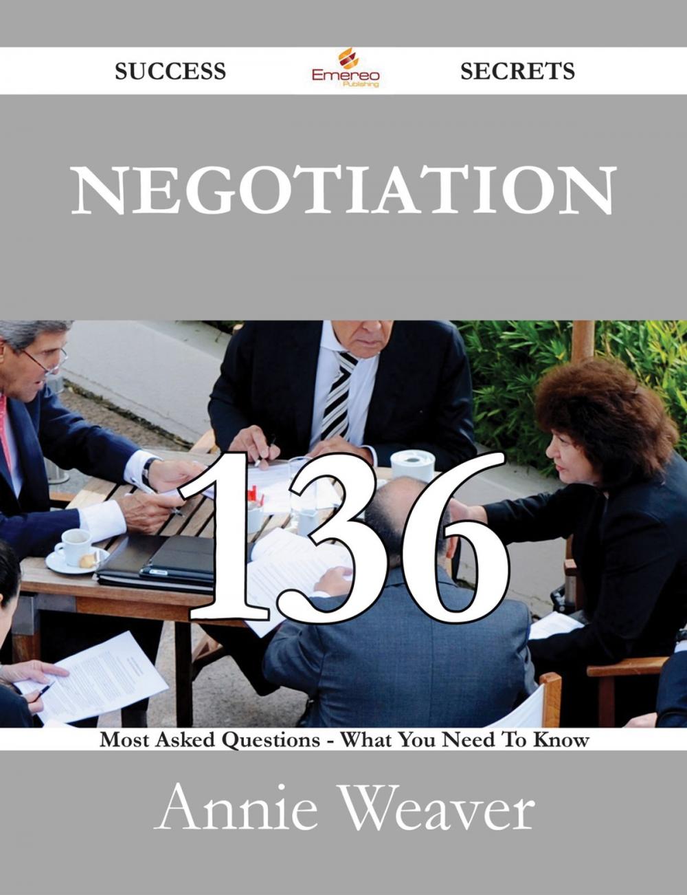 Big bigCover of Negotiation 136 Success Secrets - 136 Most Asked Questions On Negotiation - What You Need To Know