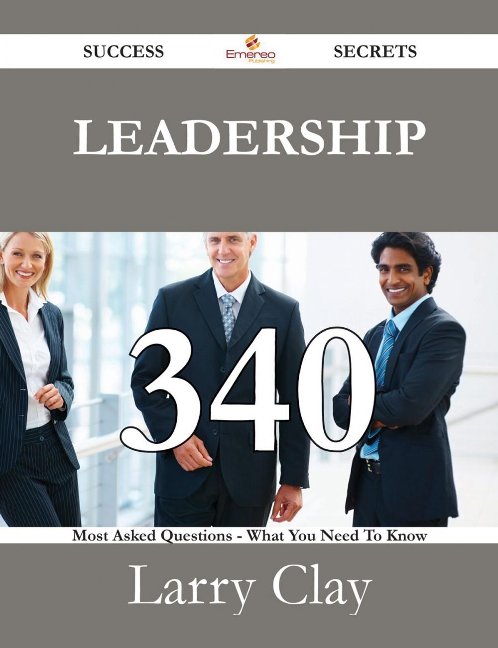 Big bigCover of Leadership 340 Success Secrets - 340 Most Asked Questions On Leadership - What You Need To Know