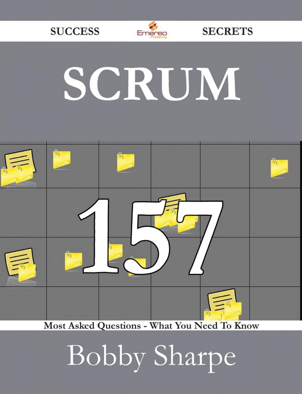 Big bigCover of Scrum 157 Success Secrets - 157 Most Asked Questions On Scrum - What You Need To Know