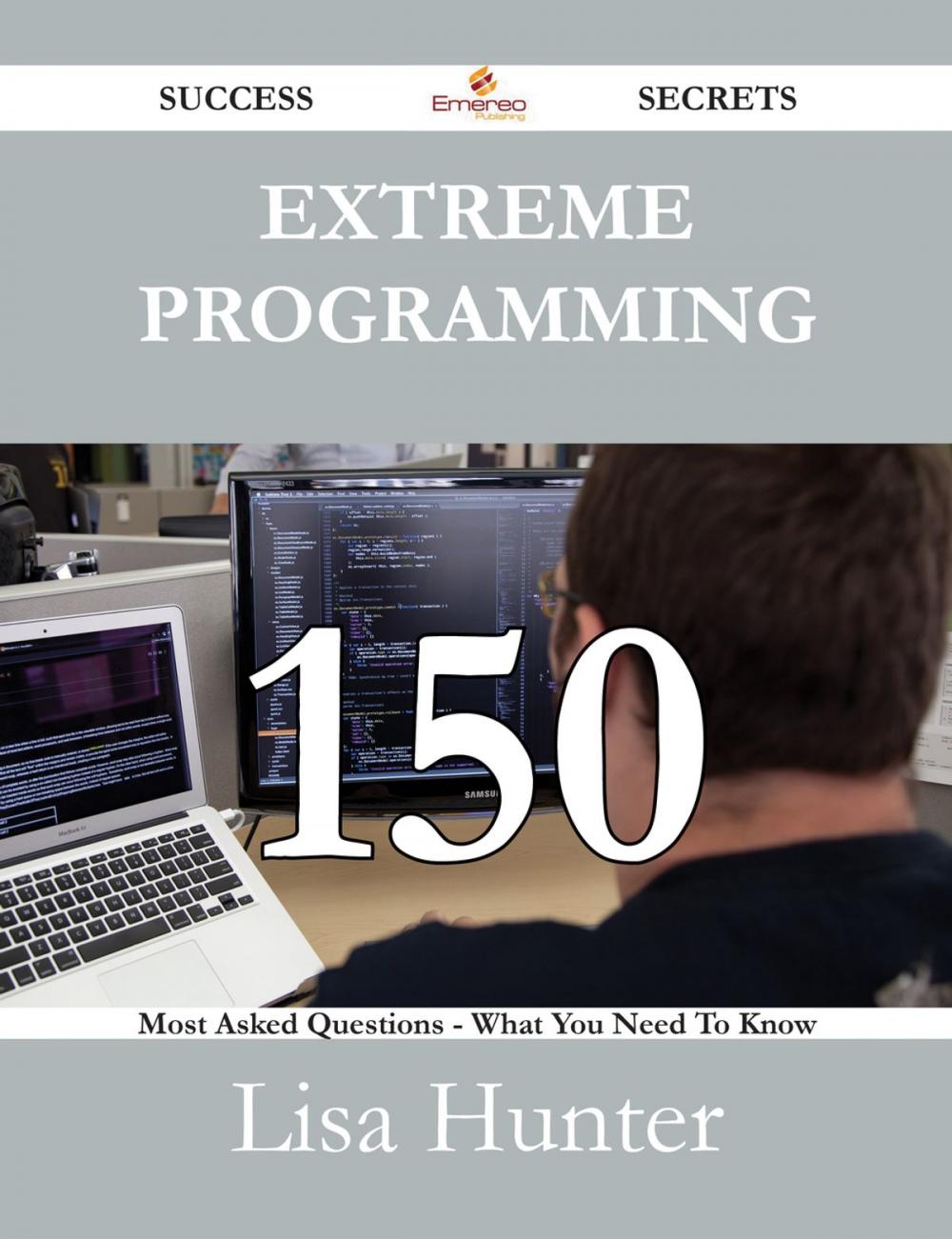 Big bigCover of Extreme Programming 150 Success Secrets - 150 Most Asked Questions On Extreme Programming - What You Need To Know