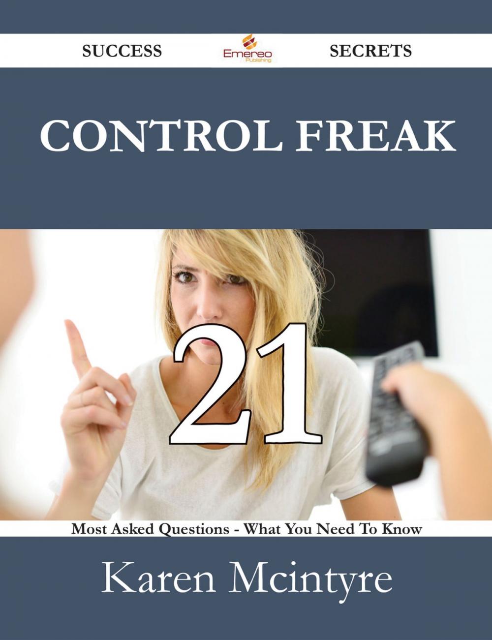 Big bigCover of Control Freak 21 Success Secrets - 21 Most Asked Questions On Control Freak - What You Need To Know