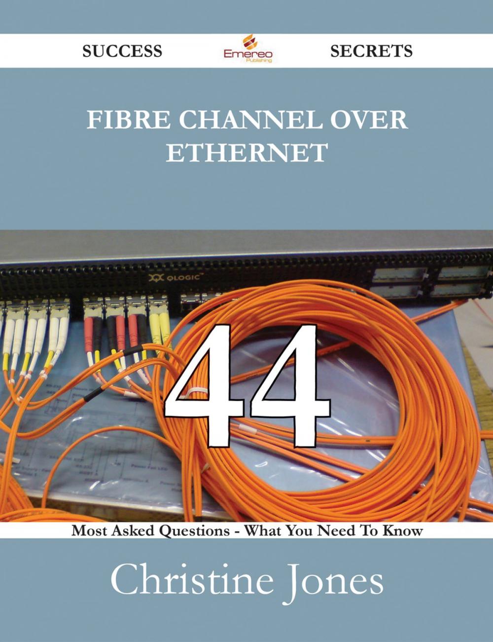 Big bigCover of Fibre Channel Over Ethernet 44 Success Secrets - 44 Most Asked Questions On Fibre Channel Over Ethernet - What You Need To Know