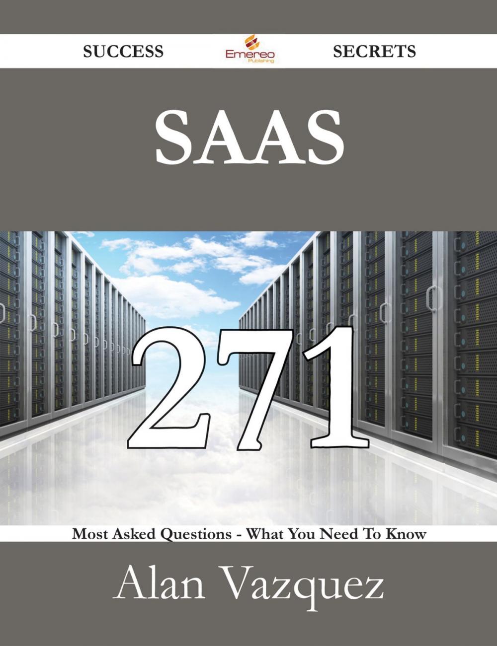 Big bigCover of SaaS 271 Success Secrets - 271 Most Asked Questions On SaaS - What You Need To Know