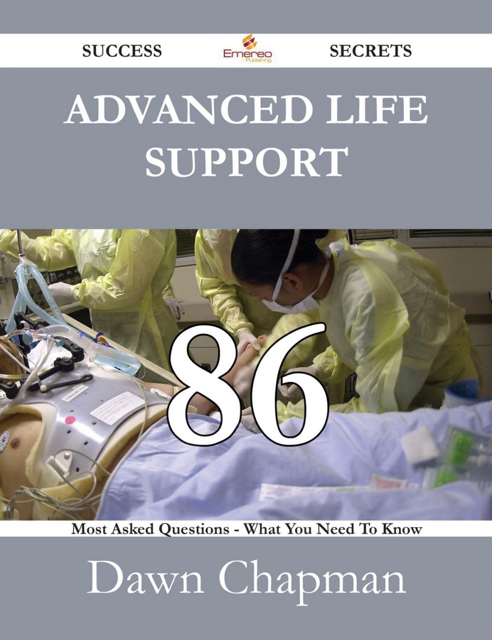 Big bigCover of Advanced Life Support 86 Success Secrets - 86 Most Asked Questions On Advanced Life Support - What You Need To Know