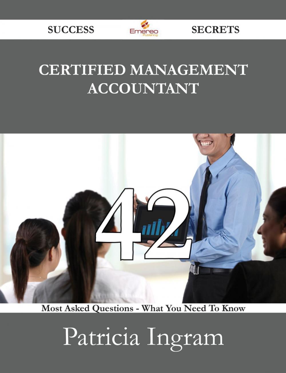 Big bigCover of Certified Management Accountant 42 Success Secrets - 42 Most Asked Questions On Certified Management Accountant - What You Need To Know