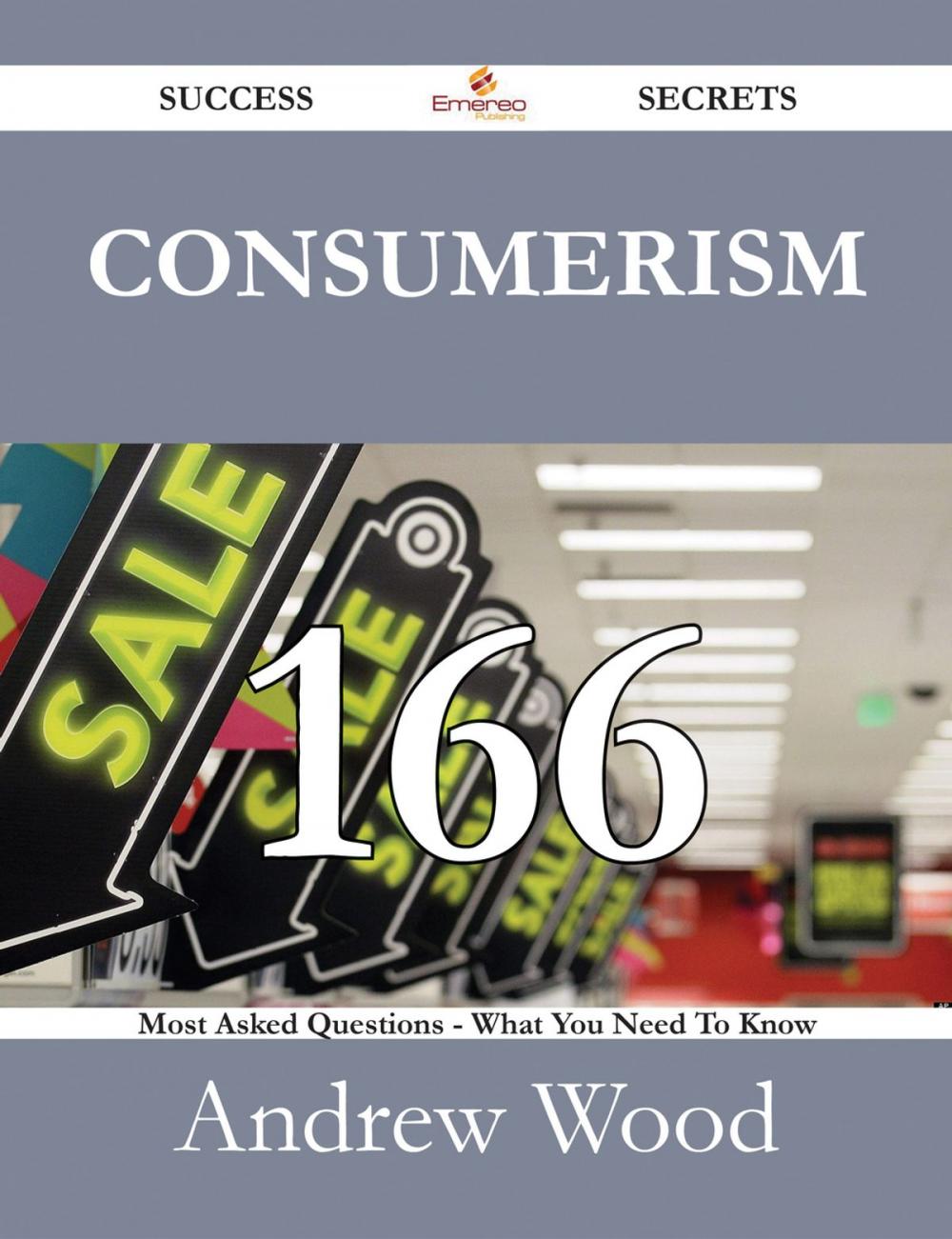 Big bigCover of Consumerism 166 Success Secrets - 166 Most Asked Questions On Consumerism - What You Need To Know