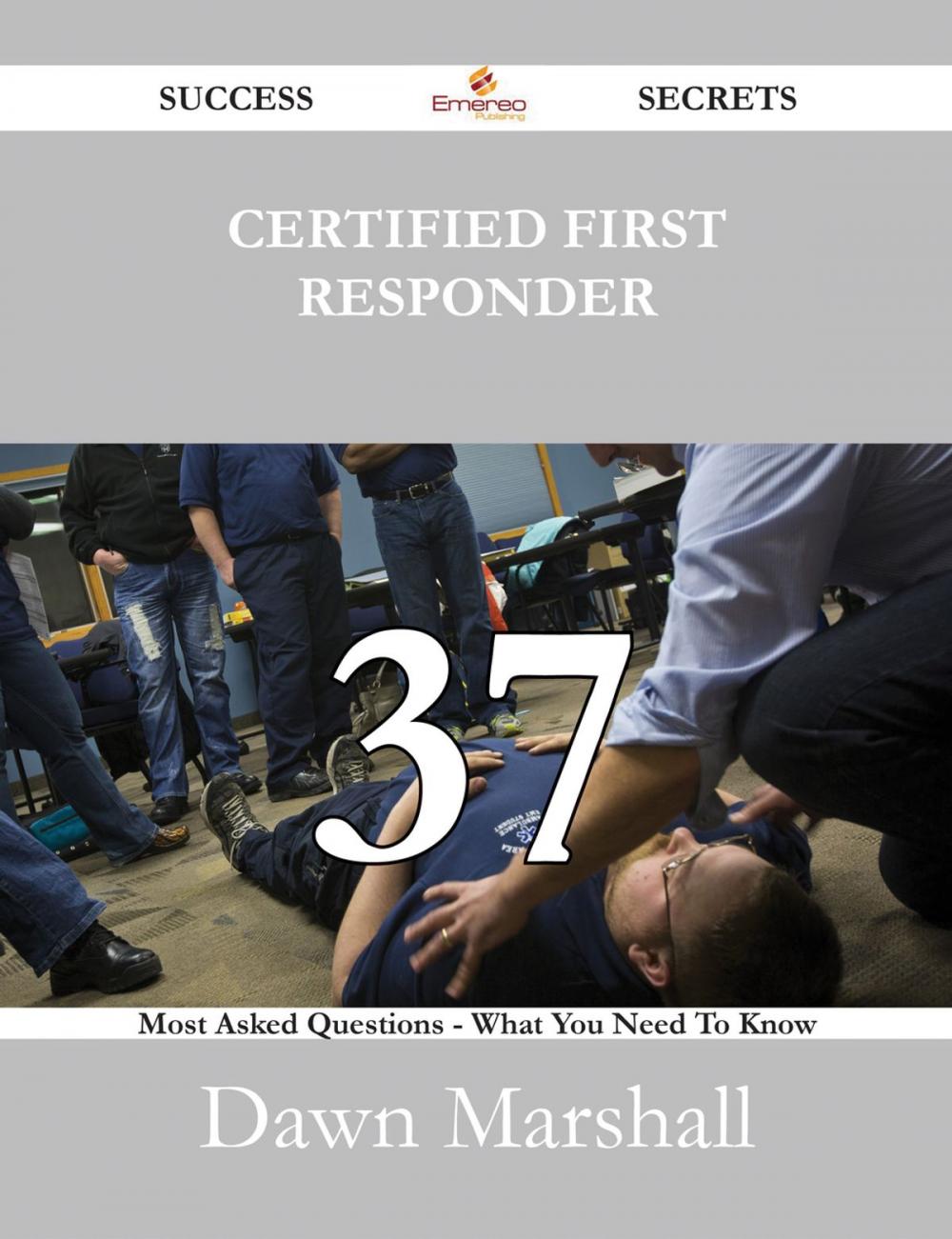 Big bigCover of Certified First Responder 37 Success Secrets - 37 Most Asked Questions On Certified First Responder - What You Need To Know