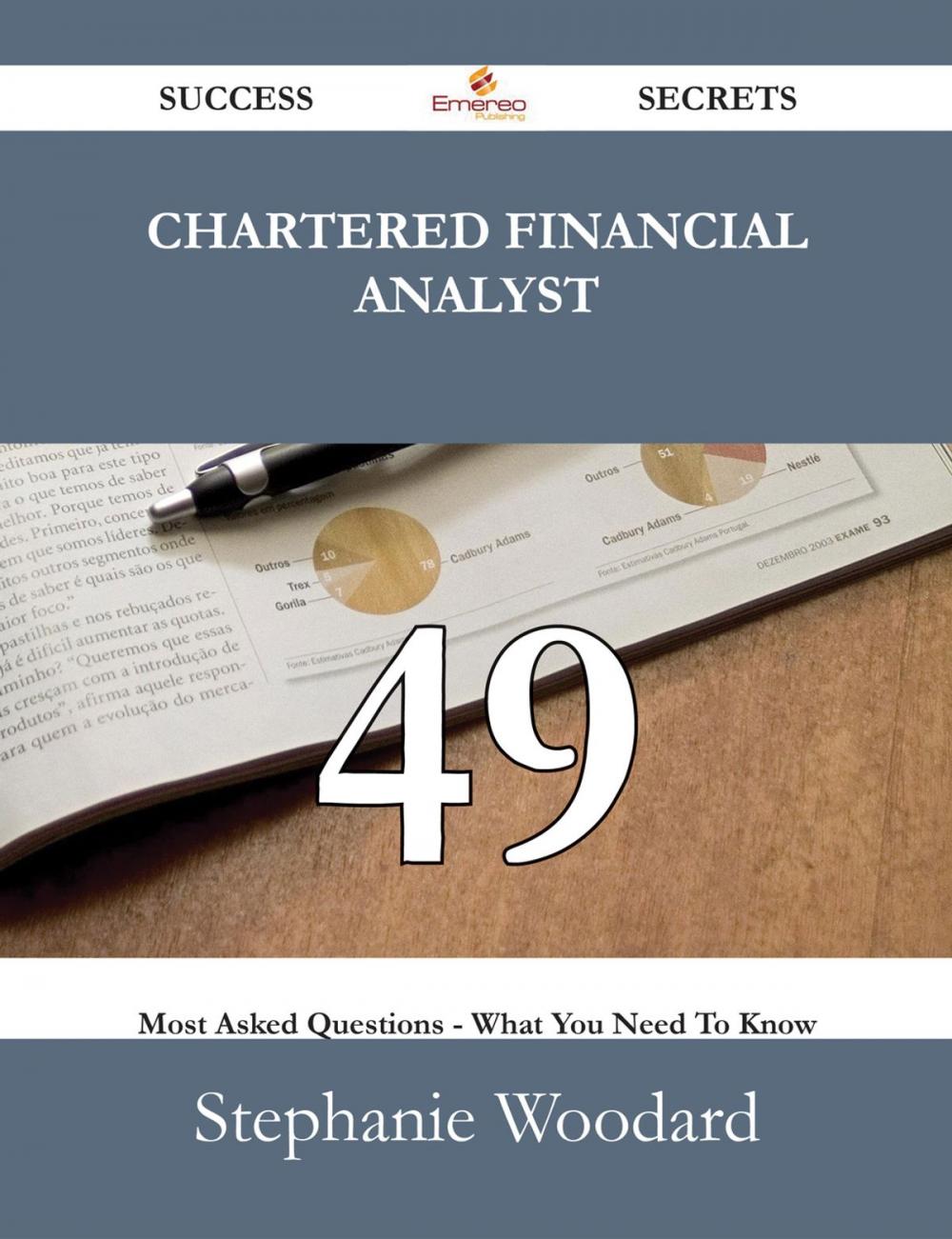 Big bigCover of Chartered Financial Analyst 49 Success Secrets - 49 Most Asked Questions On Chartered Financial Analyst - What You Need To Know