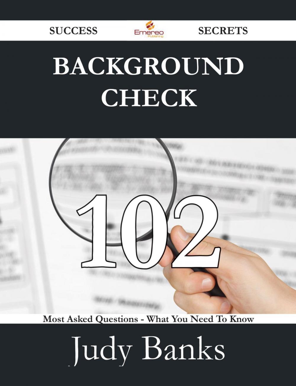 Big bigCover of Background Check 102 Success Secrets - 102 Most Asked Questions On Background Check - What You Need To Know