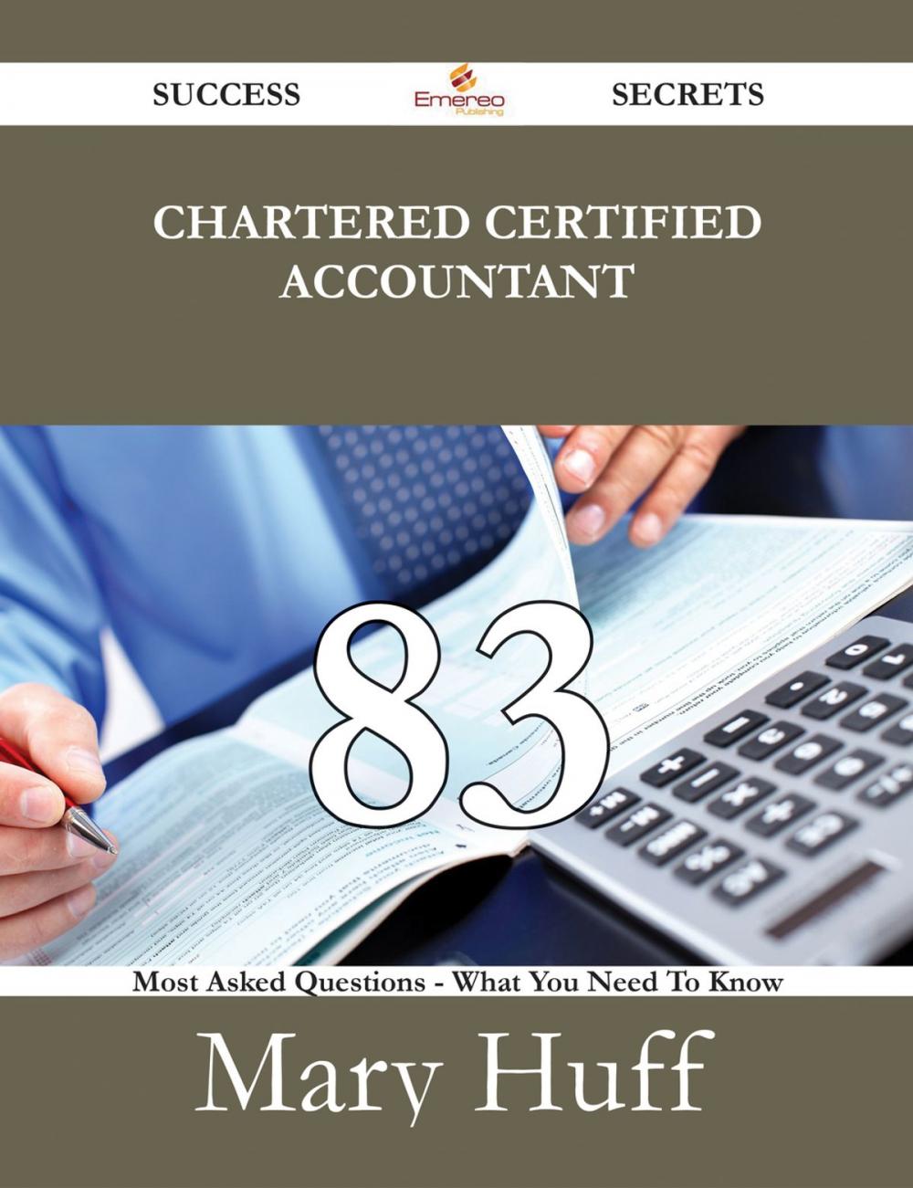 Big bigCover of Chartered Certified Accountant 83 Success Secrets - 83 Most Asked Questions On Chartered Certified Accountant - What You Need To Know