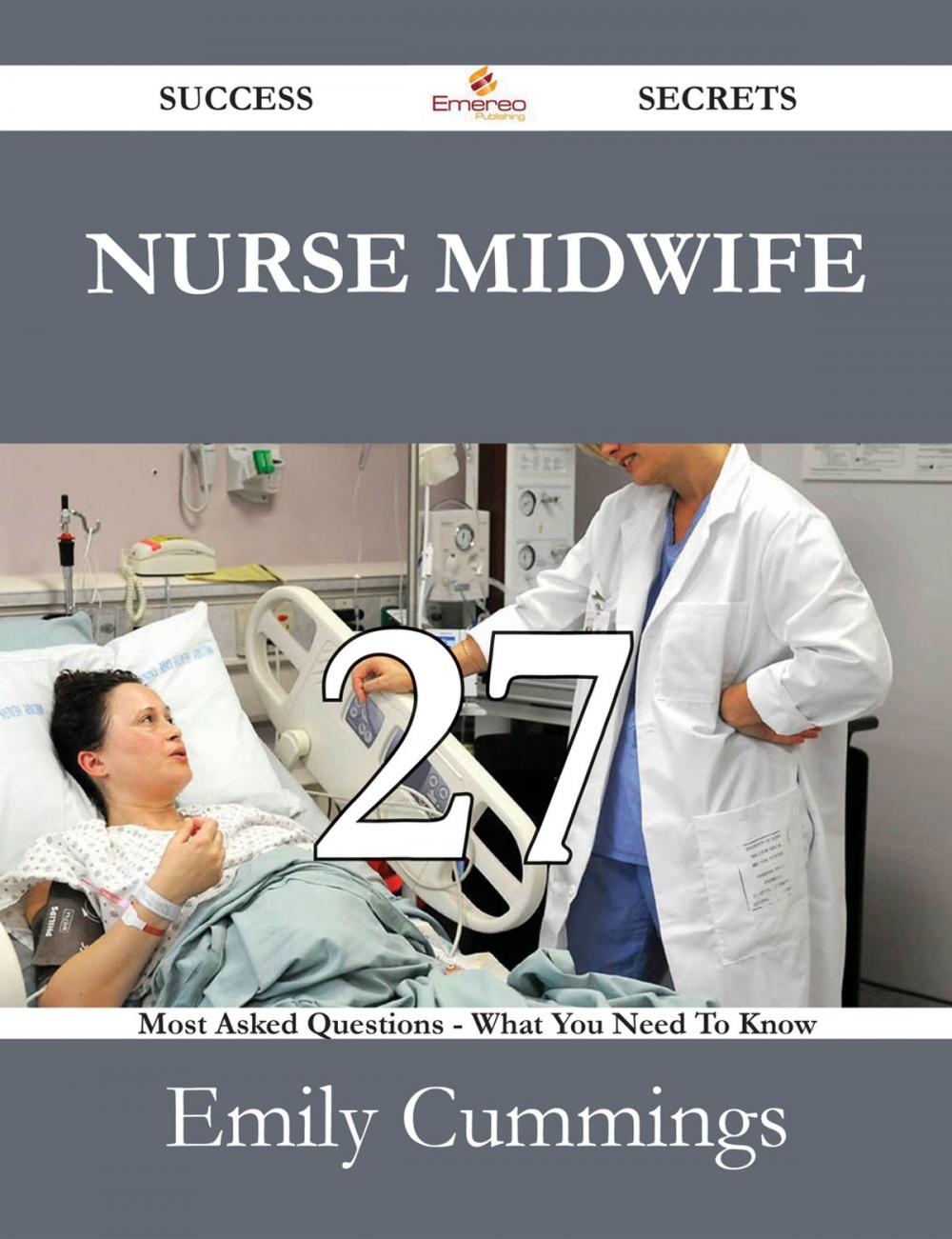 Big bigCover of Nurse Midwife 27 Success Secrets - 27 Most Asked Questions On Nurse Midwife - What You Need To Know