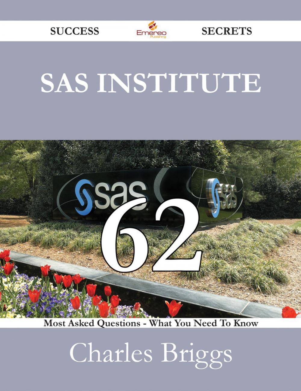 Big bigCover of SAS Institute 62 Success Secrets - 62 Most Asked Questions On SAS Institute - What You Need To Know