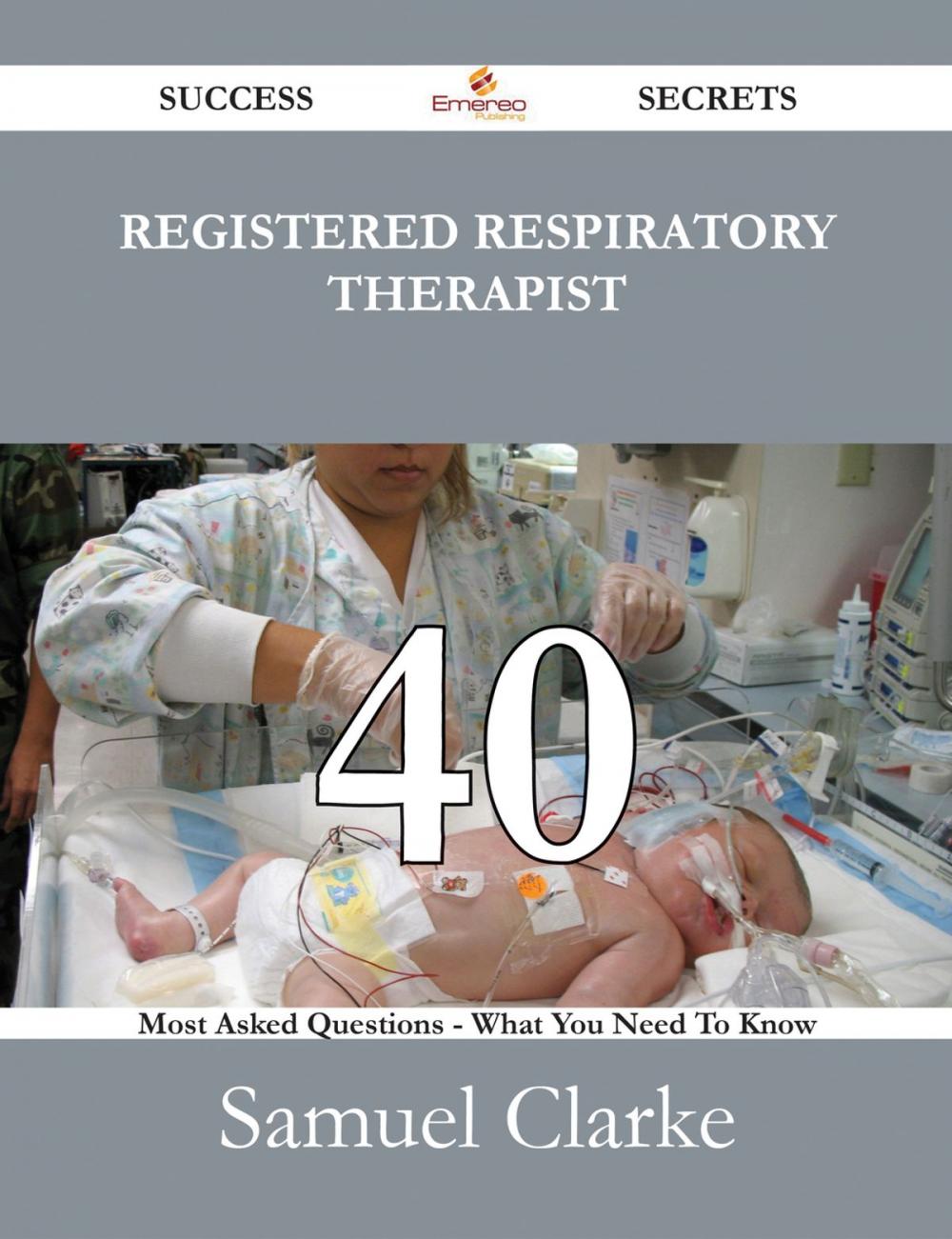 Big bigCover of Registered respiratory therapist 40 Success Secrets - 40 Most Asked Questions On Registered respiratory therapist - What You Need To Know