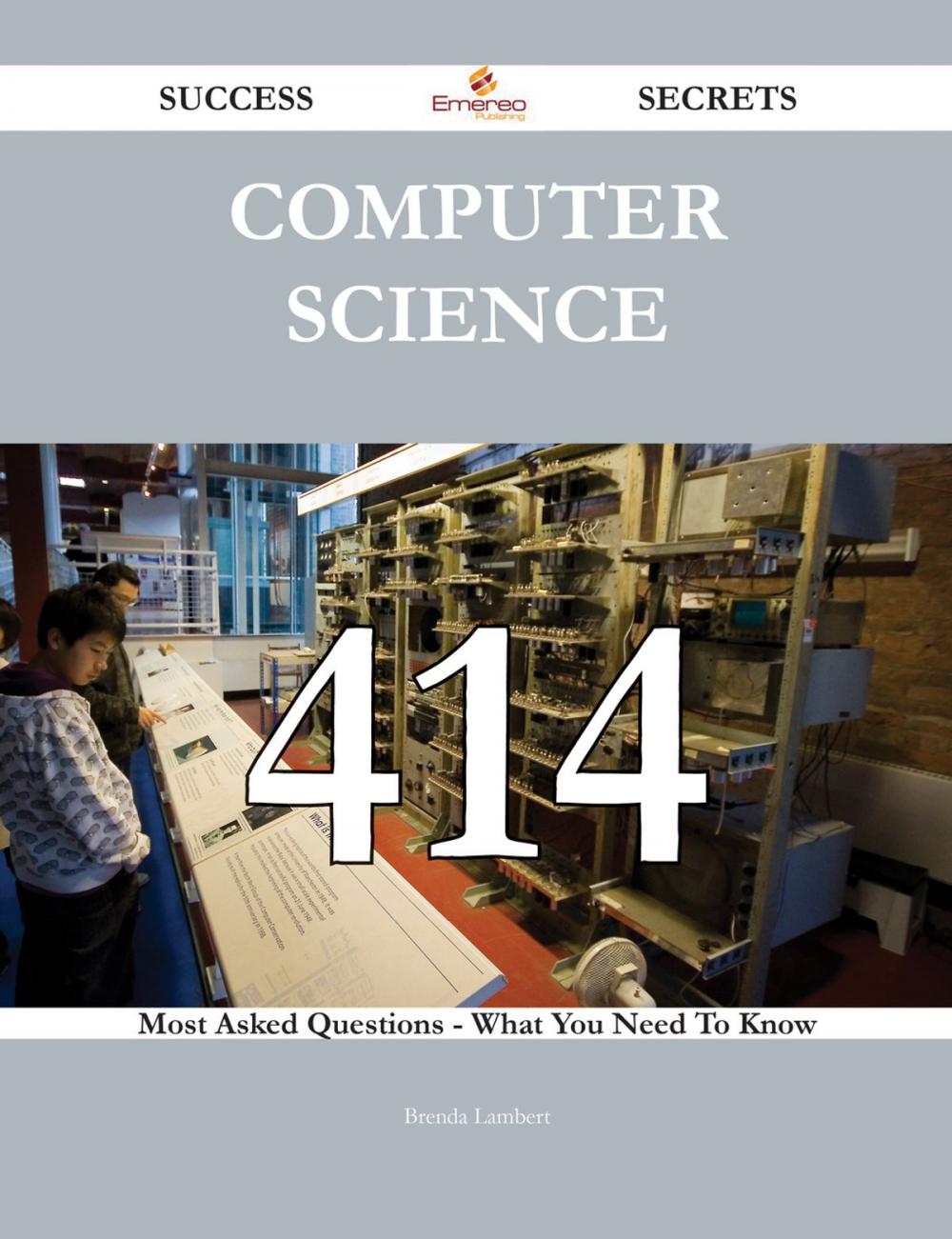 Big bigCover of Computer Science 414 Success Secrets - 414 Most Asked Questions On Computer Science - What You Need To Know