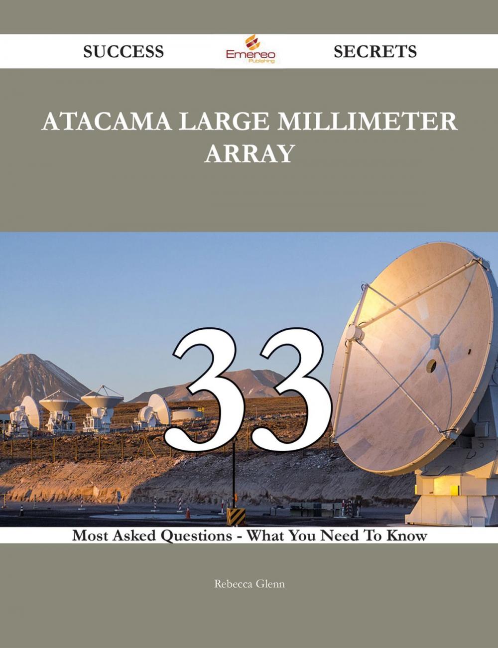 Big bigCover of Atacama Large Millimeter Array 33 Success Secrets - 33 Most Asked Questions On Atacama Large Millimeter Array - What You Need To Know