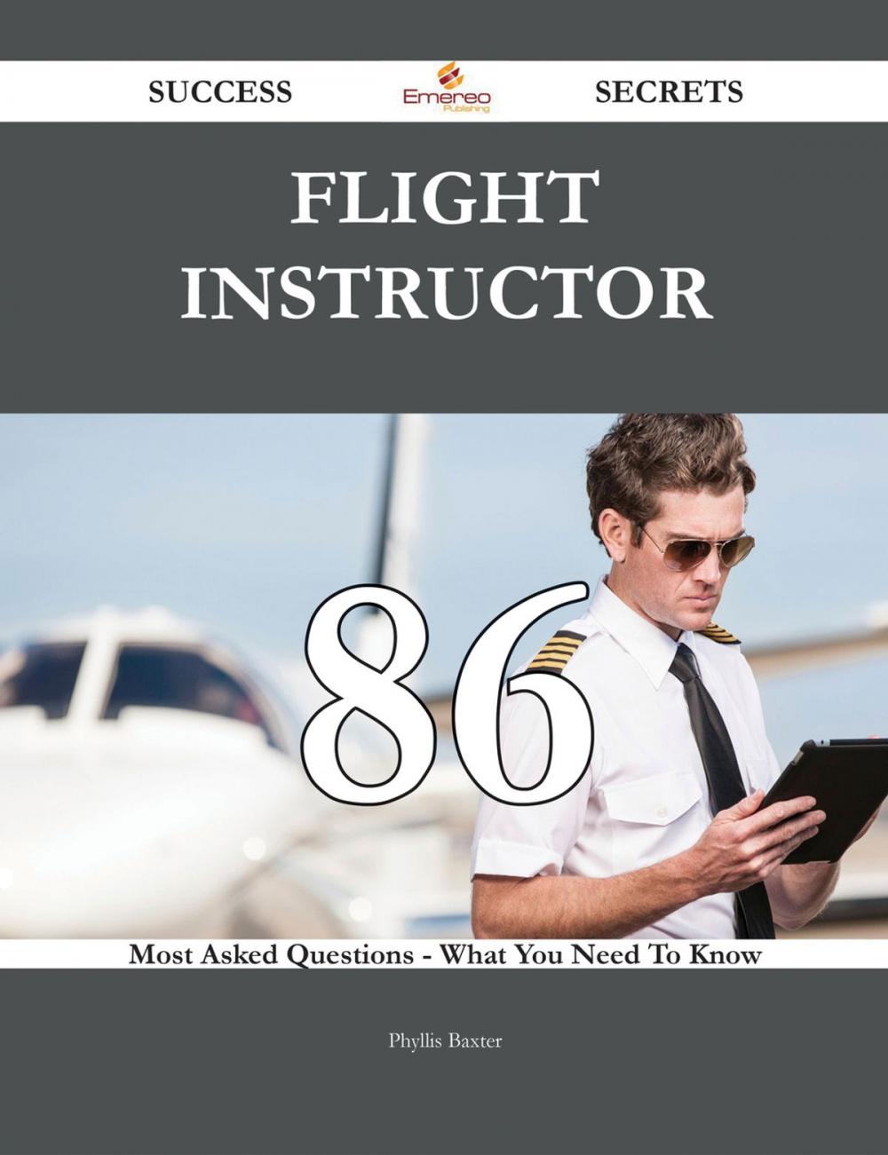 Big bigCover of Flight Instructor 86 Success Secrets - 86 Most Asked Questions On Flight Instructor - What You Need To Know