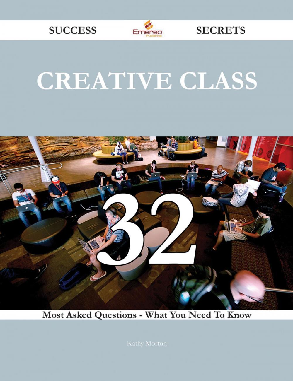 Big bigCover of Creative Class 32 Success Secrets - 32 Most Asked Questions On Creative Class - What You Need To Know