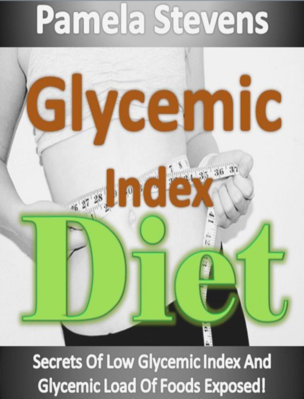 Big bigCover of Glycemic Index Diet: Secrets Of Low Glycemic Index And Glycemic Load Of Foods Exposed!