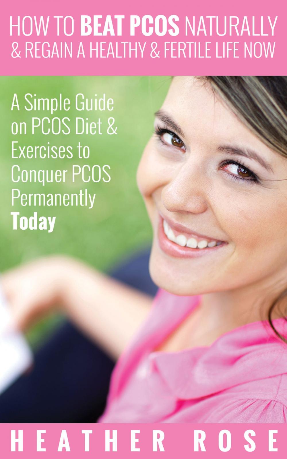 Big bigCover of How to Beat PCOS Naturally & Regain a Healthy & Fertile Life Now ( A Simple Guide on PCOS Diet & Exercises to Conquer PCOS Permanently Today)