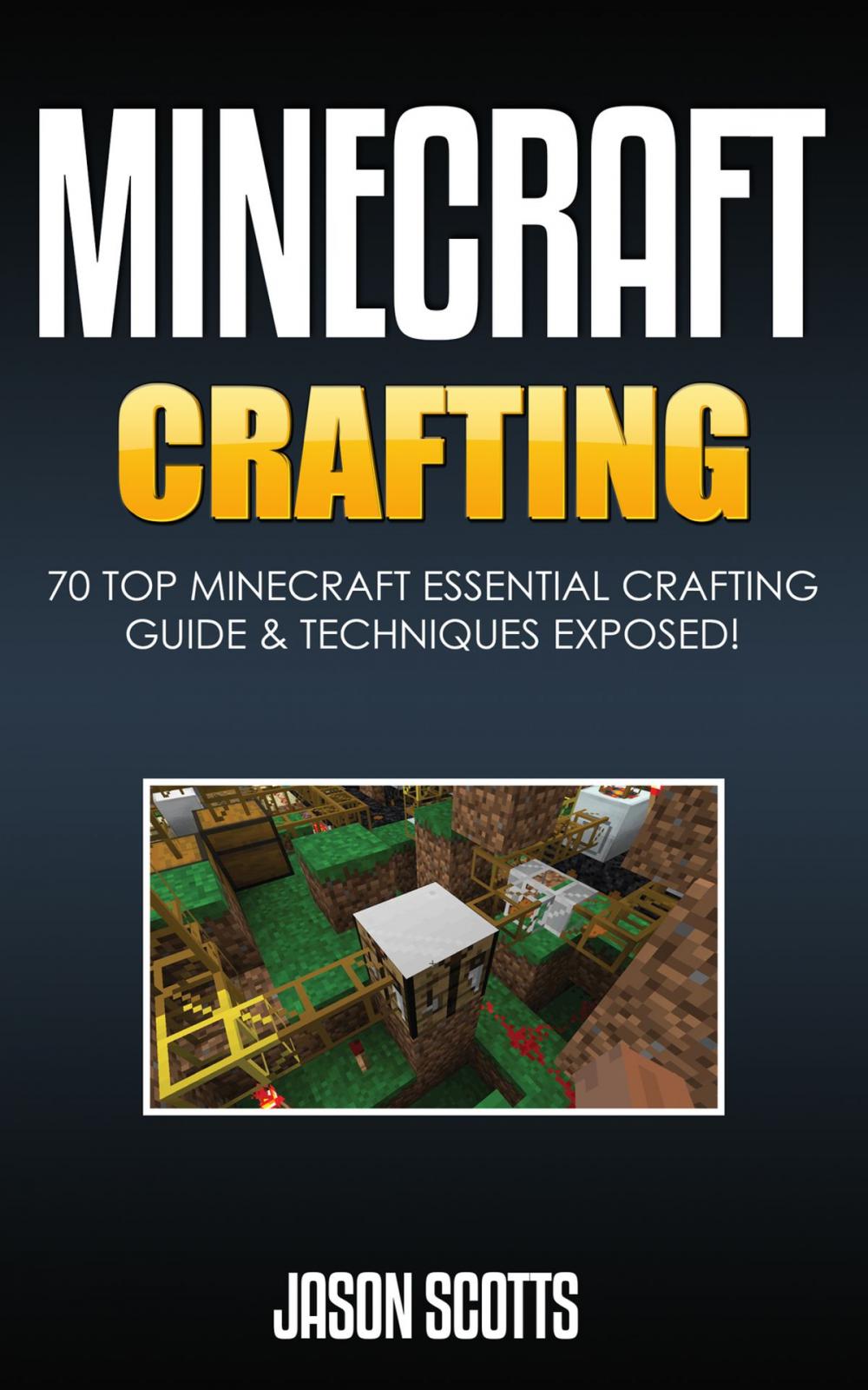 Big bigCover of Minecraft Crafting : 70 Top Minecraft Essential Crafting & Techniques Guide Exposed!