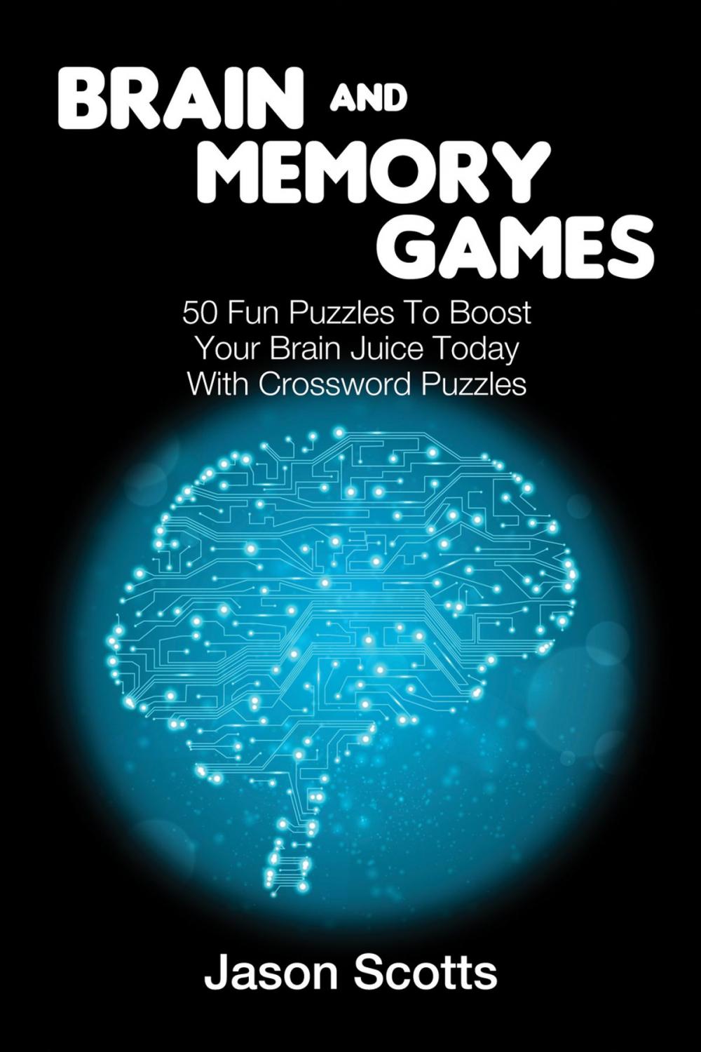 Big bigCover of Brain and Memory Games: 50 Fun Puzzles to Boost Your Brain Juice Today (With Crossword Puzzles)