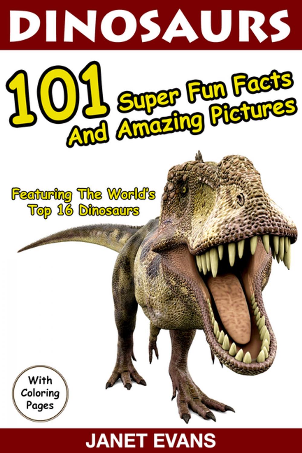 Big bigCover of Dinosaurs 101 Super Fun Facts And Amazing Pictures (Featuring The World's Top 16 Dinosaurs With Coloring Pages)