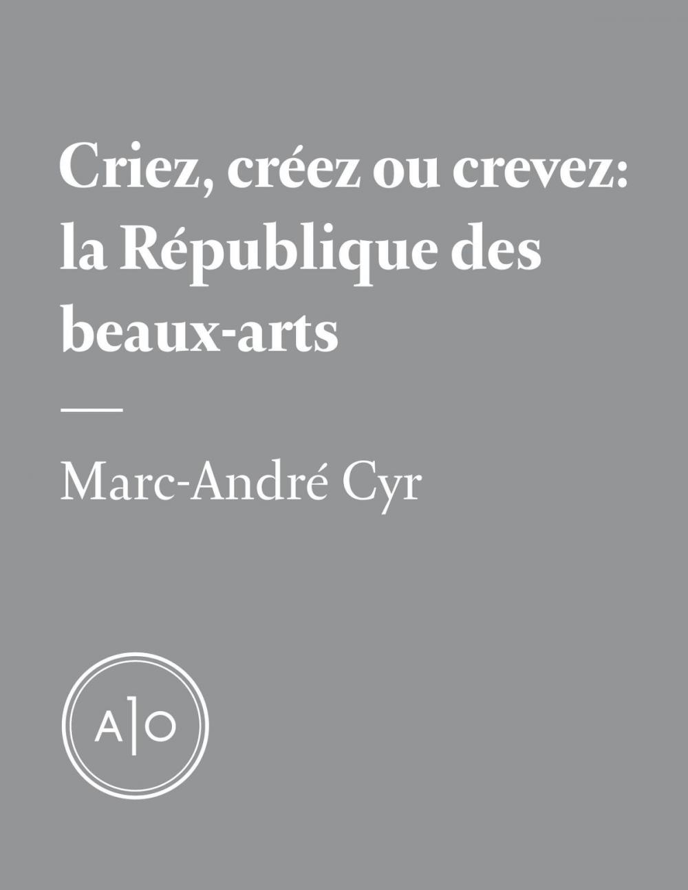 Big bigCover of Criez, créez ou crevez: la République des beaux-arts