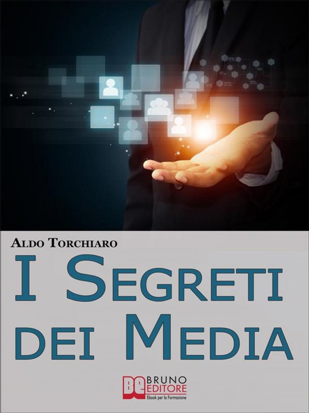 Big bigCover of I Segreti dei Media. Come Comunicare Intelligentemente con i Mass Media e Influenzare l’Opinione Pubblica Padroneggiando i Meccanismi dell'Agenda Media. (Ebook Italiano - Anteprima Gratis)