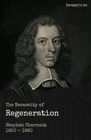 Cover of the book The Necessity of Regeneration by Stephen D Morrison