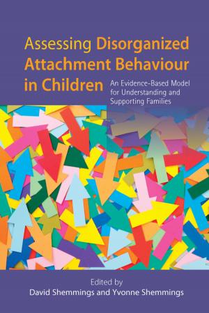Cover of the book Assessing Disorganized Attachment Behaviour in Children by Carol Platteuw, Sharon Pearce, Kate Kirk, Alison Webster, Ann-Marie John, David Le Vay