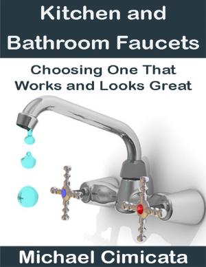 Cover of the book Kitchen and Bathroom Faucets: Choosing One That Works and Looks Great by Daniel Zimmermann