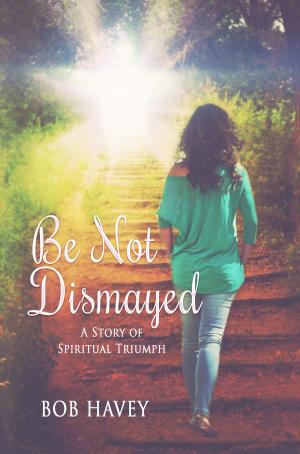 Cover of the book Be Not Dismayed by Anthony O.  Akerele