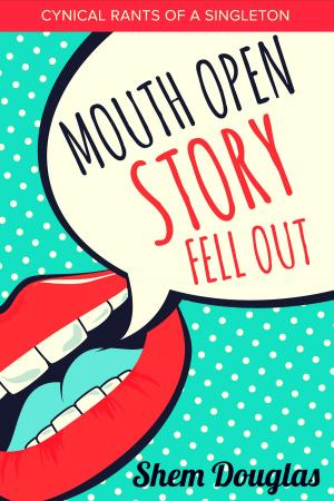 Cover of Mouth Open Story Fell Out: Cynical Rants Of A Singleton