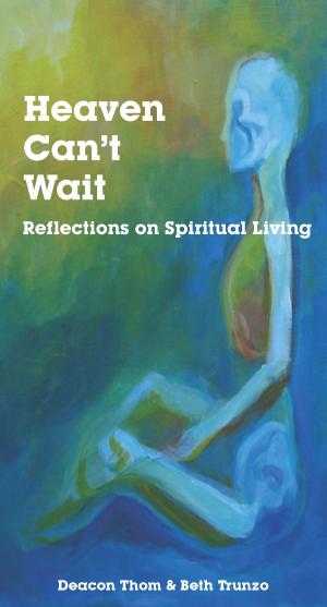 bigCover of the book Heaven Can't Wait: Reflections on Spiritual Living by 