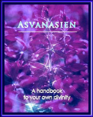 Cover of the book Asvanasien- A handbook to your own divinity by Krista Natale