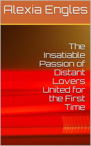 Cover of the book The Insatiable Passion of Distant Lovers United for the First Time by Hannah Butler
