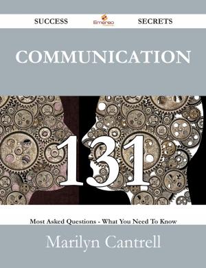 Cover of the book Communication 131 Success Secrets - 131 Most Asked Questions On Communication - What You Need To Know by Patricia Stone