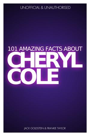Cover of the book 101 Amazing Facts about Cheryl Cole by John Hodge