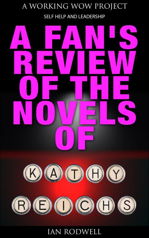 Cover of the book A Fan's Review of the Novels of Kathy Reichs by Ian Rodwell, Ian Rodwell