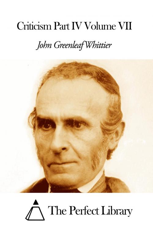 Cover of the book Criticism Part IV Volume VII by John Greenleaf Whittier, The Perfect Library