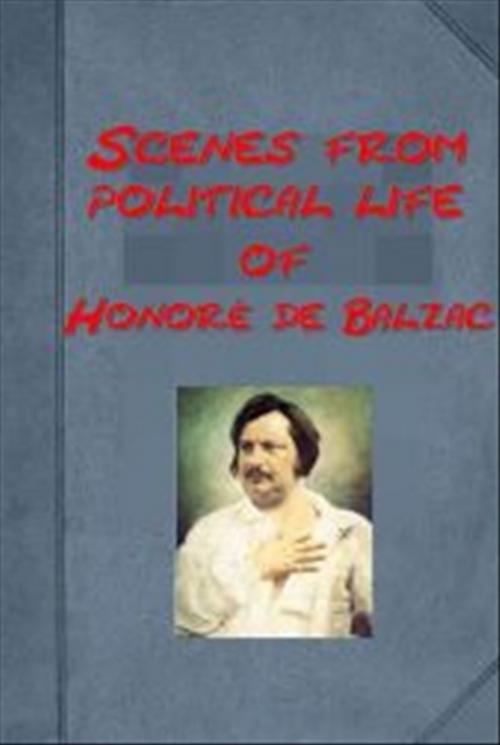 Cover of the book Honore De Balzac Complete Scenes from political life Anthologies by Honore De Balzac, AGEB Publishing