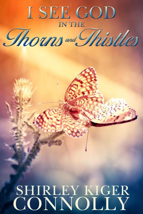 Cover of the book I See God in the Thorns ~N~ Thistles by Shirley Kiger Connolly, Vinspire Publishing, LLC