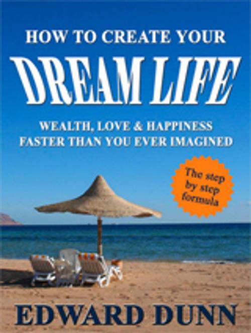 Cover of the book How To Create Your Dream Life by Edward Dunn, Bauer Communications