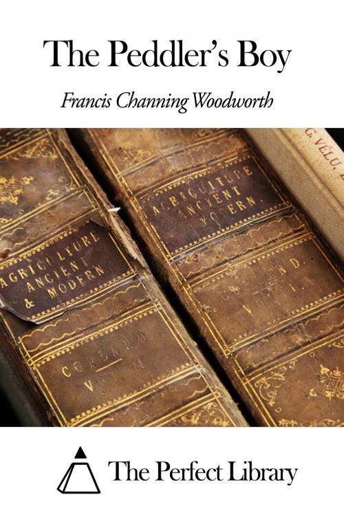 Cover of the book The Peddler's Boy by Francis Channing Woodworth, The Perfect Library