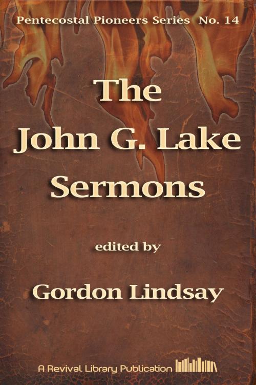 Cover of the book The John G. Lake Sermons by John G. Lake, Ed. Gordon Lindsay, Revival Library